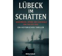 Lübeck im Schatten der Teilung: Lübeck Geschichte: Geheimnisse, Spione und Schicksale von 1945 bis 1989 - Ein historischer Thriller (Echo der Mauer: Ein Land, zwei Geschichten)