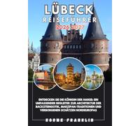 LÜBECK REISEFÜHRER 2026-2027: Entdecken Sie die Königin der Hanse: Ein umfassender Begleiter zur Architektur der Backsteingotik, Marzipan-Traditionen und verborgenen Schätzen Nordeuropas