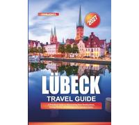 LÜBECK TRAVEL GUIDE 2027: A Practical Guide to Discovering New Destinations, Saving Money, and Making Every Journey Easier