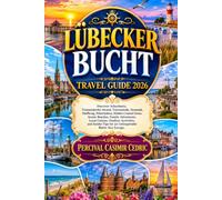 LÜBECKER BUCHT REISEFÜHRER 2026: Entdecken Sie Scharbeutz, Timmendorfer Strand, Travemünde, Neustadt, Haffkrug, Pelzerhaken, versteckte Küsten ... regionale Küche, Outdoor-Aktivitäten