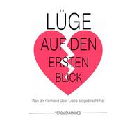 Lüge auf den ersten Blick: Was dir niemand über Liebe beigebracht hat