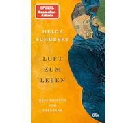 Luft zum Leben: Geschichten vom Übergang | Helga Schubert neu entdecken - mit Erzählungen von den 1970er-Jahren bis in die Gegenwart