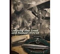 Luftkrieg über Front und Heimat 1914/18: Flieger und Luftschiffer zwischen Westfront und Rhein
