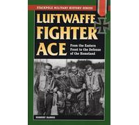 Luftwaffe Fighter Ace: From the Eastern Front to the Defense of the Homeland (Stackpole Military History Series)