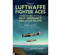 Luftwaffe Fighter Aces : The Exploits and Tactics of Nazi Germany's Greatest Pilots