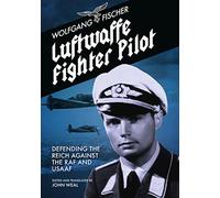 Luftwaffe Fighter Pilot: Defending The Reich Against The RAF and USAAF