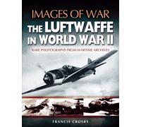 Luftwaffe in World War Ii (Images of War Series): The Luftwaffe in World War II - Rare Photographs from Wartime Archives