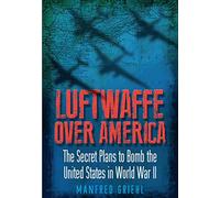 Luftwaffe Over America: The Secret Plans to Bomb the United States in World War II