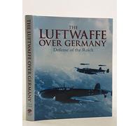 Luftwaffe Over Germany, The: the Defense of the Reich