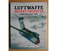 Luftwaffe Secret Projects: Fighters 1939-1945
