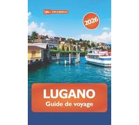 Lugano Guide de voyage 2026: Découvrez des joyaux cachés, des merveilles pittoresques, des destinations incontournables, la culture locale et des conseils d'initiés en Suisse