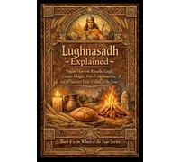 Lughnasadh Explained: Pagan Harvest Rituals, Lugh, Grain Magic, Fire Celebrations, and the Sacred First Fruits of the Year (Half Hour Help Wheel of the Year Series)