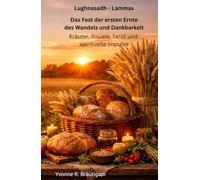 Lughnasadh - Lammas Das Fest der ersten Ernte, des Wandels und der Dankbarkeit: Kräuter, Rituale, Tarot und spirituelle Impulse (Jahreskreisfeste ( Wheel of the Year ))