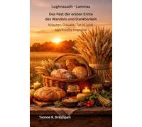 Lughnasadh - Lammas Das Fest der ersten Ernte, des Wandels und der Dankbarkeit: Kräuter, Rituale, Tarot und spirituelle Impulse (Jahreskreisfeste ( Wheel of the Year ))