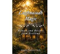 Lughnasadh Magic: Rituals and Recipes from Scotland (The Wheel of the Year - Rituals and Recipes from Scotland)