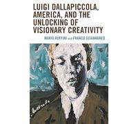 Luigi Dallapiccola, America, and the Unlocking of Visionary Creativity