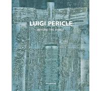 Luigi Pericle: 1916-2001. Beyond the Visible