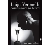 Luigi Veronelli. Camminare la terra. Ediz. italiana e inglese