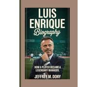 LUIS ENRIQUE BIOGRAPHY: How a Player Became a Legendary Manager