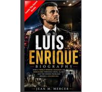 Luis Enrique Biography: How a Treble-Winning Manager Led Barcelona Through Crisis, Glory, and the Hidden Problems Behind a Golden Era