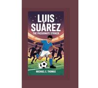 LUIS SUÁREZ: THE PASSIONATE STRIKER