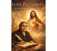 Luisa Piccarreta: The Little Daughter of the Divine Will
