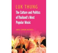 Luk Thung: The Culture and Politics of Thailand's Most Popular Music
