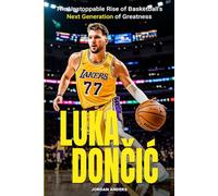 Luka Doncic: The Unstoppable Rise of Basketball's Next Generation of Greatness