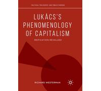 Lukács’s Phenomenology of Capitalism: Reification Revalued (Political Philosophy and Public Purpose)