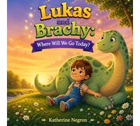 Lukas and Brachy: Where Will We Go Today?: A Story About Friendship, Imagination and Ten Magical Adventures