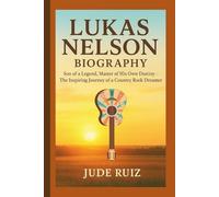 LUKAS NELSON BIOGRAPHY: Son of a Legend, Master of His Own Destiny - The Inspiring Journey of a Country Rock Dreamer