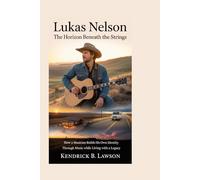 Lukas Nelson: The Horizon Beneath the Strings: How a musician builds his own identity through music while living with a legacy