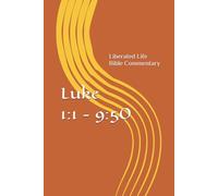 Luke 1:1 - 9:50: Liberated Life Bible Commentary