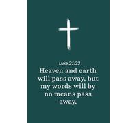 Luke 21:33 - Heaven and Earth Will Pass Away but My Words Will Not - Bible Verse Notebook: 120 Lined Blank Pages at 6 x 9 Inches