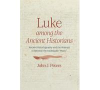 Luke among the Ancient Historians: Ancient Historiography and the Attempt to Remedy the Inadequate "Many"