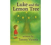 Luke and the Lemon Tree: One Magical Journey, Three Big Lessons and a Tree that Changed Everything. (Luke's Adventures)