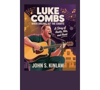 Luke Combs: When Dreams Hit the Charts: A Story of Hustle, Hits, and Heart