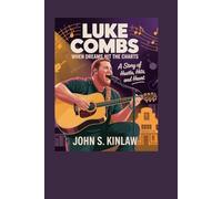 Luke Combs: When Dreams Hit the Charts: A Story of Hustle, Hits, and Heart