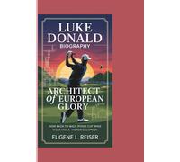 LUKE DONALD BIOGRAPHY Architect Of European Glory: How Back-to-Back Ryder Cup Wins Made Him a Historic Captain