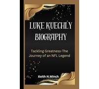 LUKE KUECHLY BIOGRAPHY: Tackling Greatness-The Journey of an NFL Legend
