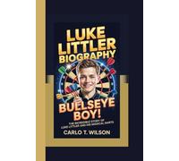 LUKE LITTLER BIOGRAPHY: BULLSEYE BOY!" The Incredible Story of Luke Littler and His Magical Darts