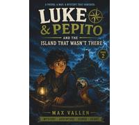Luke & Pepito and the Island That Wasn't There: An Adventure About Courage, Anxiety, Worry, Friendship and Learning What Truly Matters. Book 2 (Luke & Pepito Adventures)