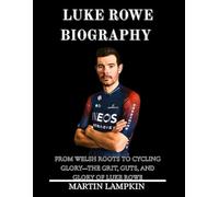 Luke Rowe Biography: From Welsh Roots to Cycling Glory - The Grit, Guts, and Glory of Luke Rowe