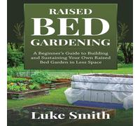 Luke Smith Raised Bed Gardening: A Beginner's Guide to Building and Luke Smith Multicolor