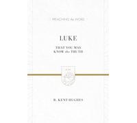 Luke: That You May Know the Truth (2 volumes in 1 / ESV Edition) (Preaching the Word)