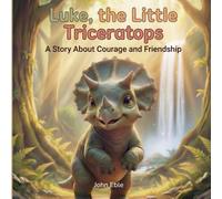 Luke, the Little Triceratops: A Story About Courage and Friendship