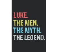LUKE The Man The Myth The Legend: Lined Notebook / Journal Gift, 120 Pages, 6 x 9 inches, Personalized Gift For LUKE, Cute, Funny LUKE Present Ideas, LUKE Men Husband Boyfriend Gift, College Ruled