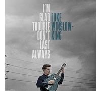 LUKE WINSLOW-KING - I'M GLAD TROUBLE DON'T LAST ALWAYS CD NEW