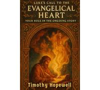 Luke's Call to the Evangelical Heart: Your Role in the Ongoing Story (The New Testament For Today’s Evangelical Christian)