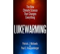 Lukewarming: The New Climate Science That Changes Everything